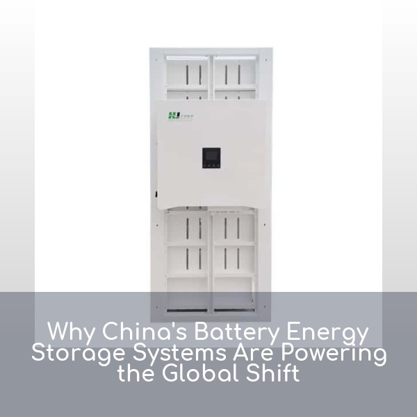 Why China's Battery Energy Storage Systems Are Powering the Global Shift